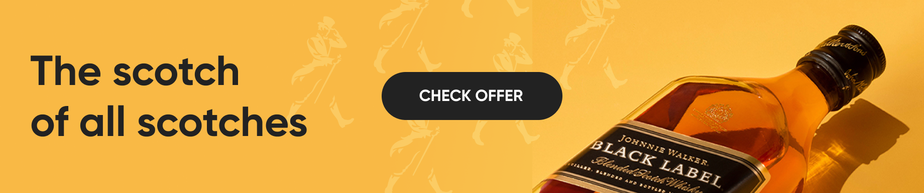 Johnnie Walker - The scotch of all scotches - check offer